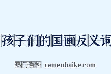 孩子们的国画反义词是什么意思的图片